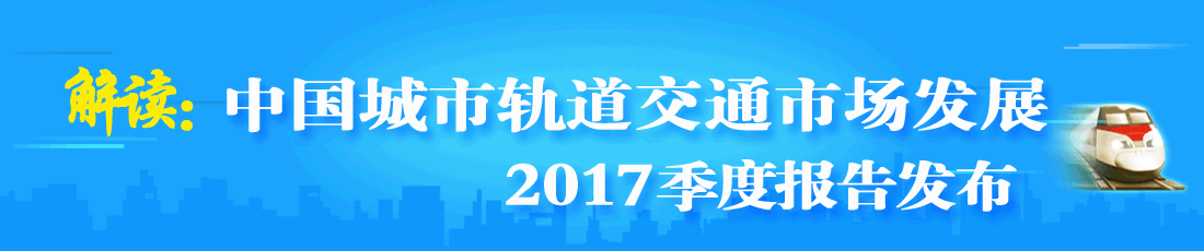 解讀：城市軌道交通市場發(fā)展——2017季度報告發(fā)布